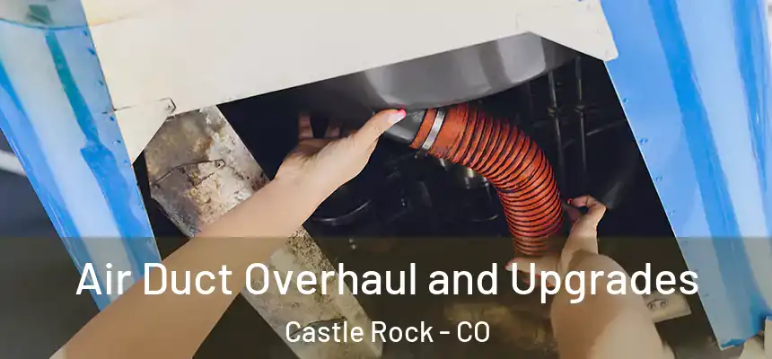 Air Duct Overhaul and Upgrades Castle Rock - CO