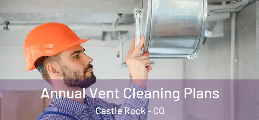 Annual Vent Cleaning Plans Castle Rock - CO