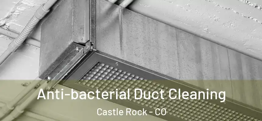  Anti-bacterial Duct Cleaning Castle Rock - CO