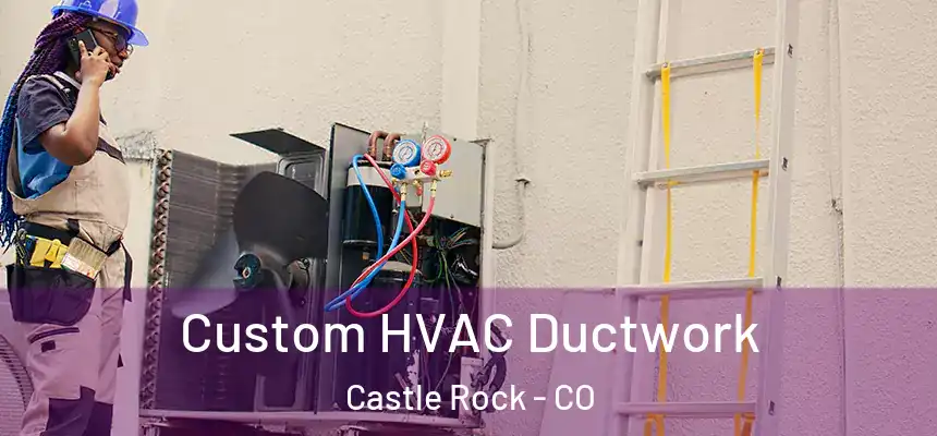  Custom HVAC Ductwork Castle Rock - CO