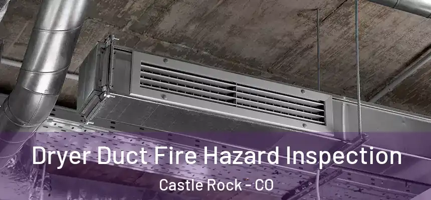 Dryer Duct Fire Hazard Inspection Castle Rock - CO