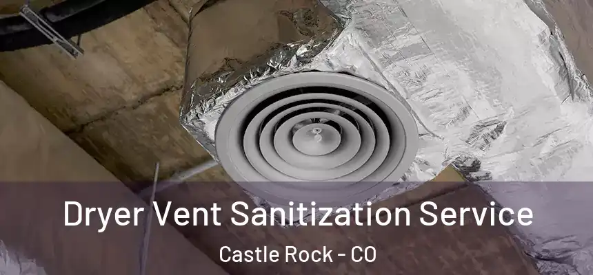 Dryer Vent Sanitization Service Castle Rock - CO