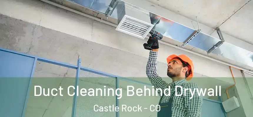 Duct Cleaning Behind Drywall Castle Rock - CO