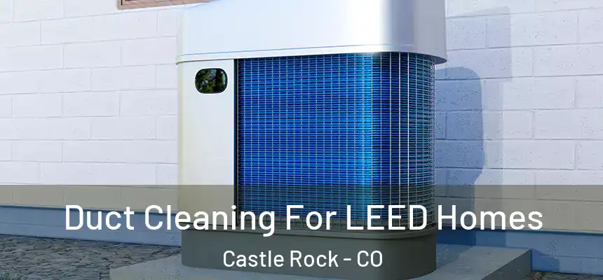  Duct Cleaning For LEED Homes Castle Rock - CO