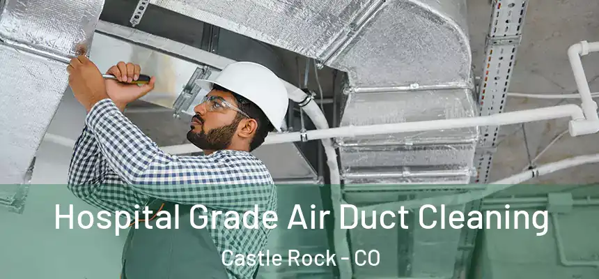 Hospital Grade Air Duct Cleaning Castle Rock - CO