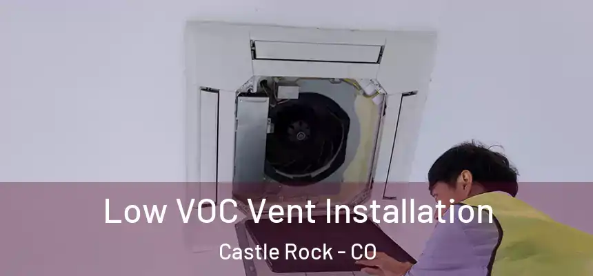 Low VOC Vent Installation Castle Rock - CO