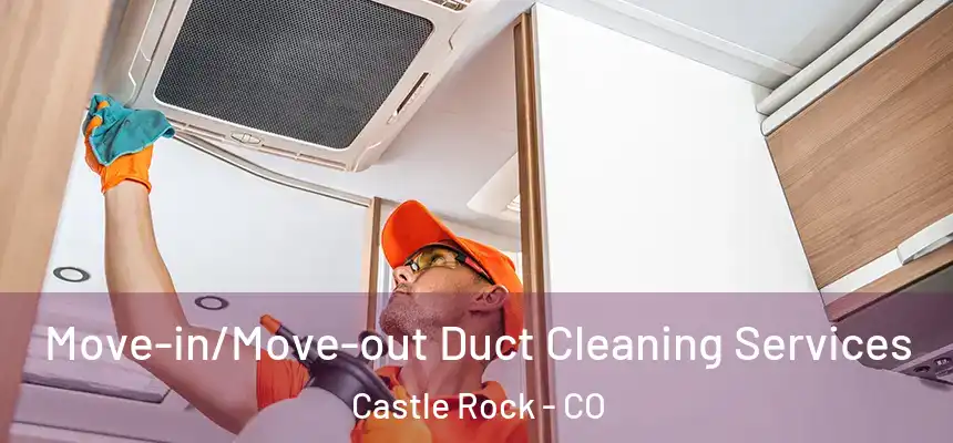  Move-in/Move-out Duct Cleaning Services Castle Rock - CO