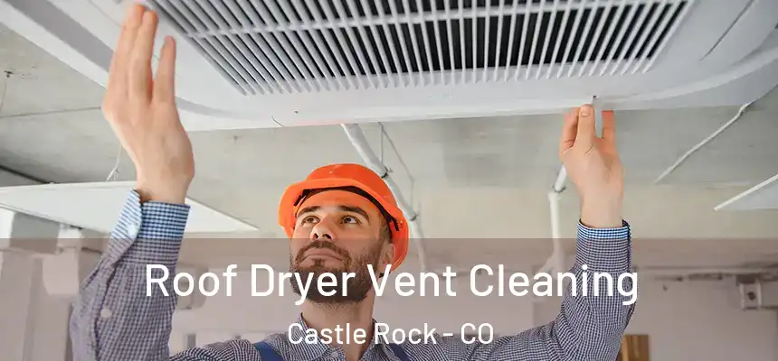 Roof Dryer Vent Cleaning Castle Rock - CO