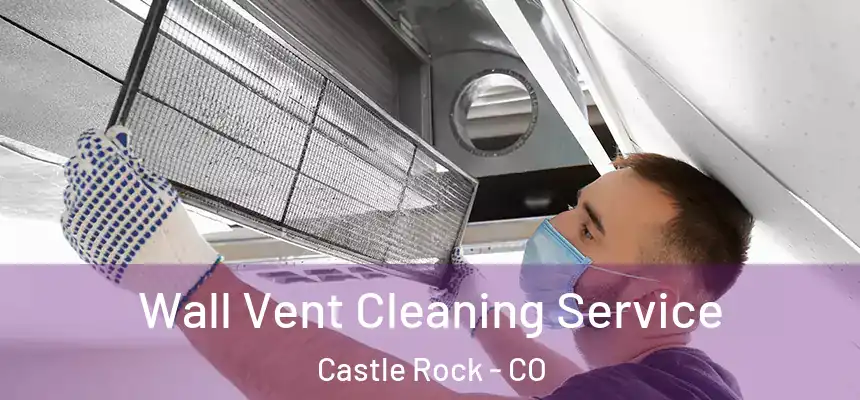 Wall Vent Cleaning Service Castle Rock - CO