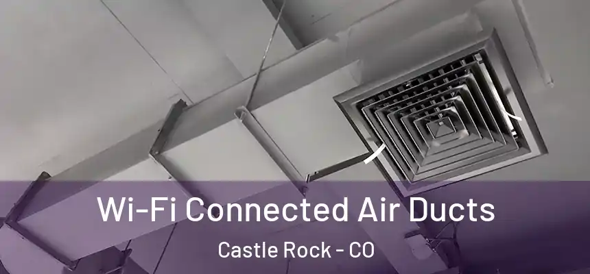  Wi-Fi Connected Air Ducts Castle Rock - CO